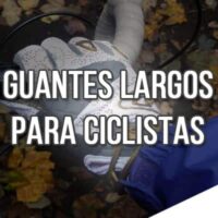 Comparativas de Los Mejores Guantes Largos para Ciclistas más Baratos